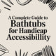 A Comprehensive Guide to Bathtubs for Handicap Accessibility