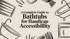 A Comprehensive Guide to Bathtubs for Handicap Accessibility