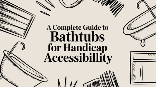 A Comprehensive Guide to Bathtubs for Handicap Accessibility