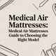 A Comprehensive Guide to Medical Air Mattresses