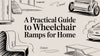 A Practical Guide to Wheelchair Ramps for Home