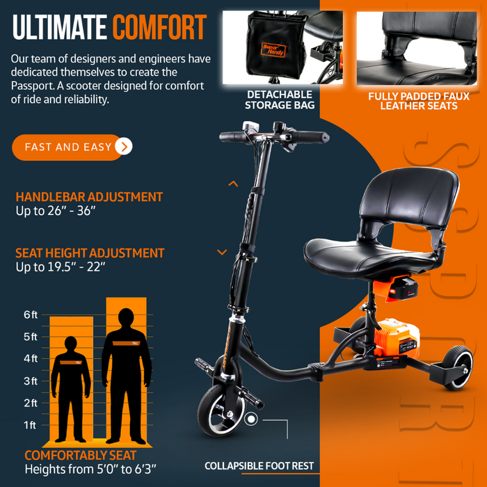 The SuperHandy Passport Power Mobility 3-Wheel Scooter is perfect for user heigh range 5'0"-6'3" with a very comfortable seat